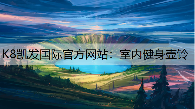 K8凯发国际官方网站：室内健身壶铃