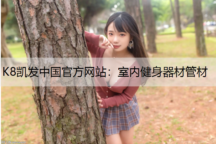 K8凯发中国官方网站：室内健身器材管材