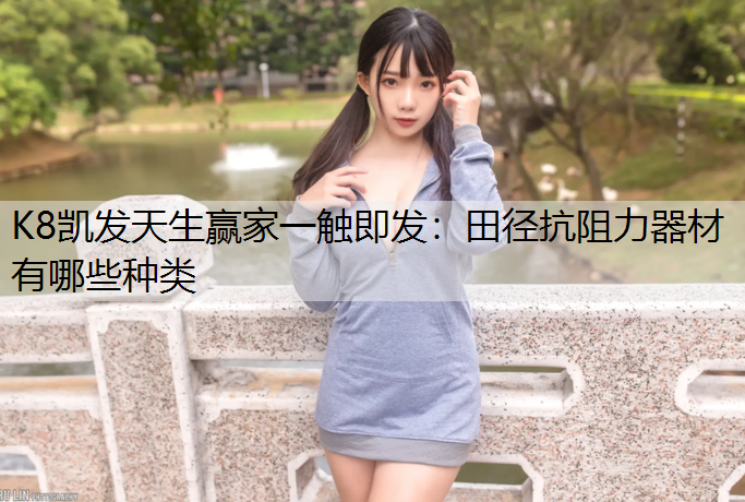 K8凯发天生赢家一触即发：田径抗阻力器材有哪些种类